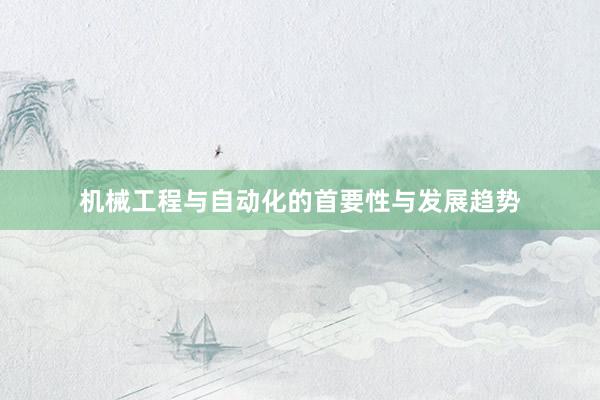 机械工程与自动化的首要性与发展趋势